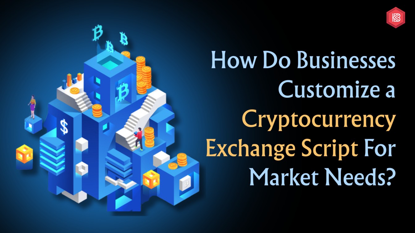 How Do Businesses Customize a Cryptocurrency Exchange Script for Market Needs?